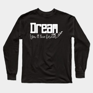 Dream as if you'll live forever Long Sleeve T-Shirt